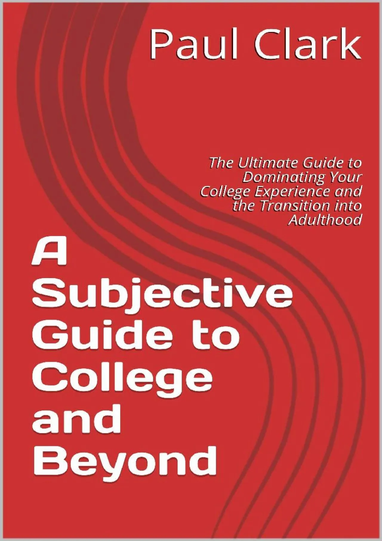 PDF-[EPUB] - A Subjective Guide to College and Beyond: The Ultimate Guide to Dominating Your