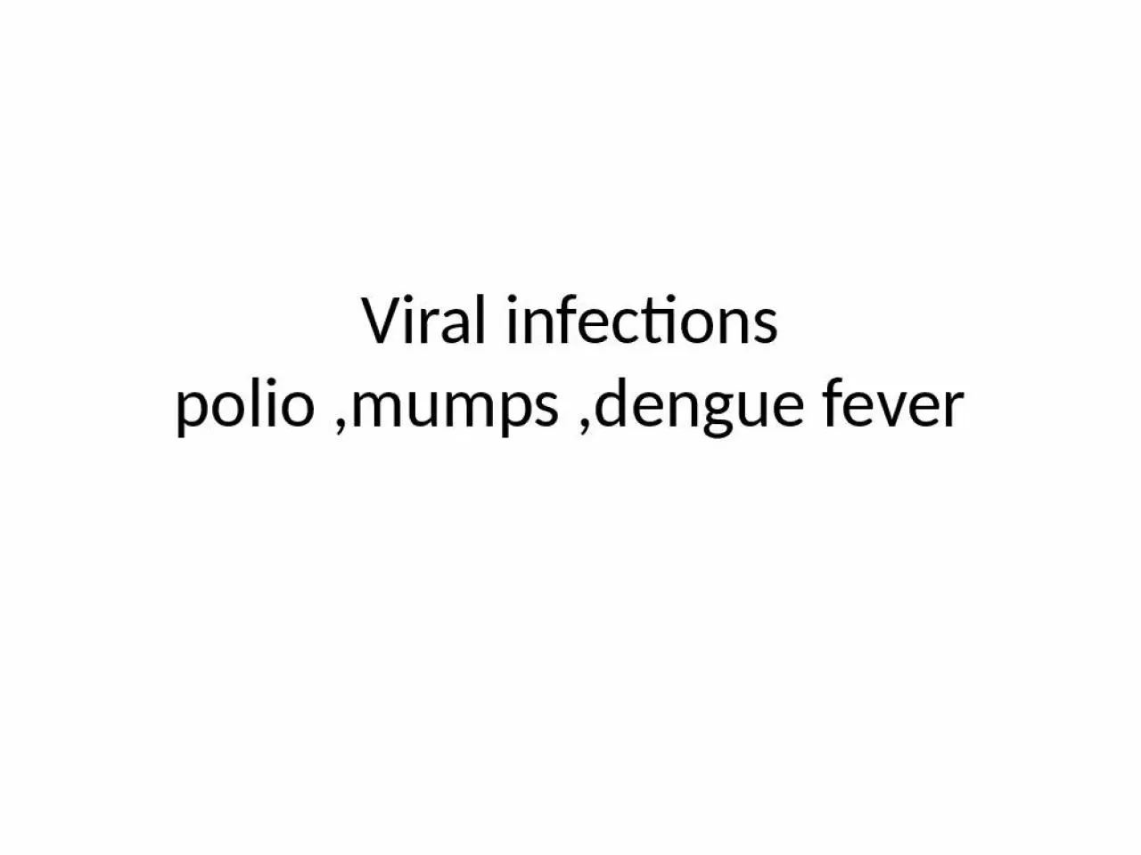 PPT-Viral infections polio ,mumps ,dengue fever