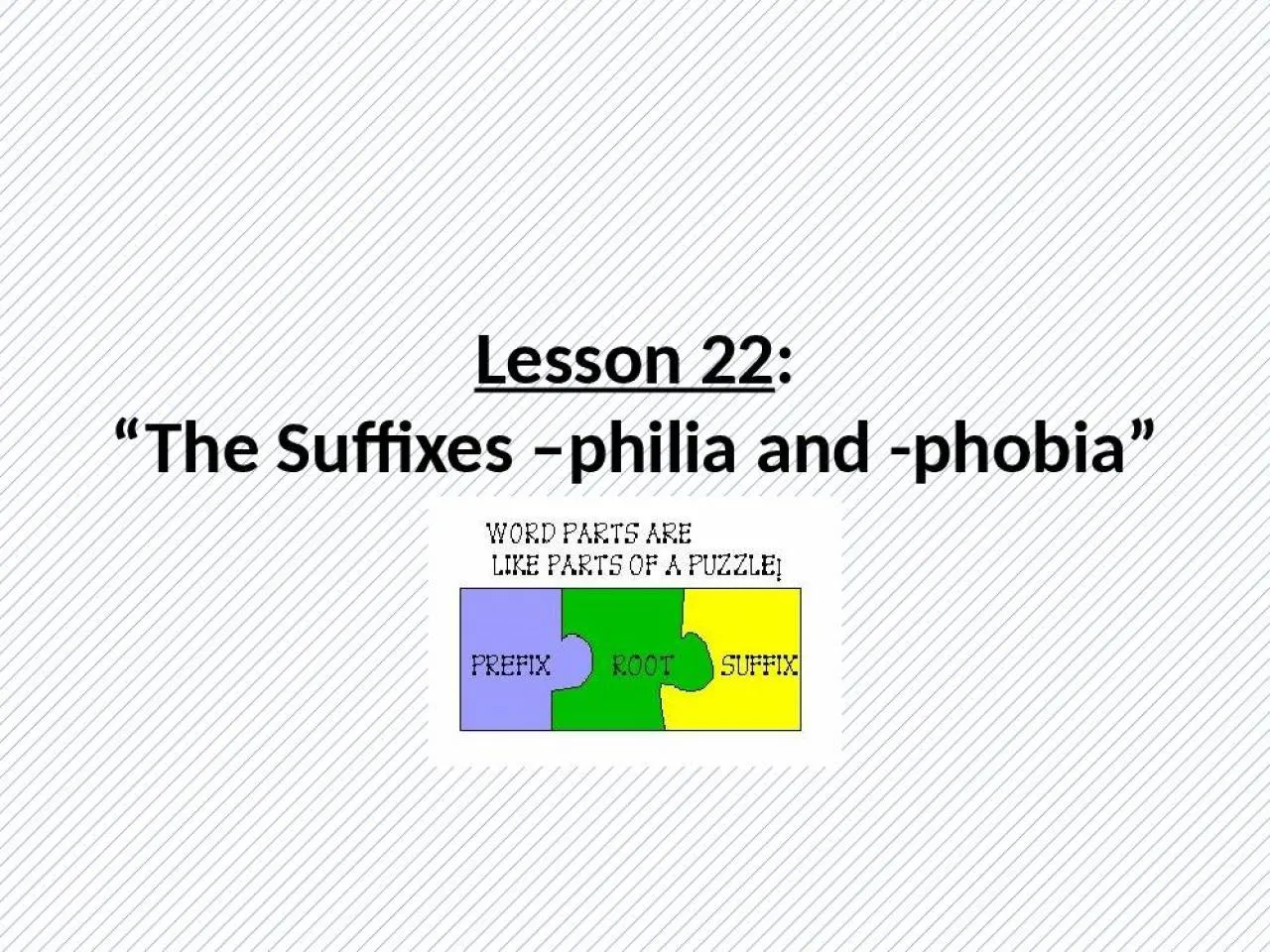 PPT-Lesson 22 : “The Suffixes –philia and -phobia”