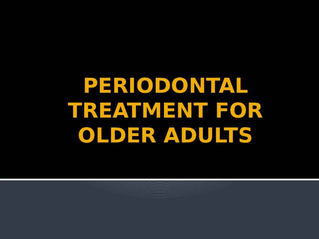 PPT-PERIODONTAL TREATMENT FOR OLDER ADULTS