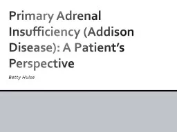 Betty Hulse Primary Adrenal Insufficiency (Addison Disease): A Patient’s Perspective