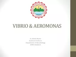VIBRIO & AEROMONAS Dr. Mohit Bhatia