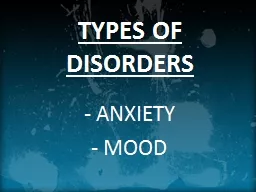 TYPES OF DISORDERS  ANXIETY