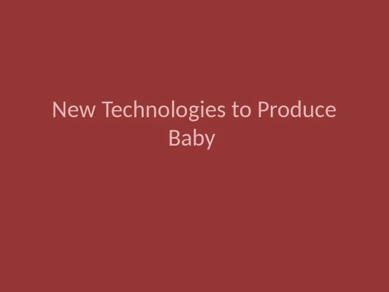 PPT-New Technologies to Produce Baby