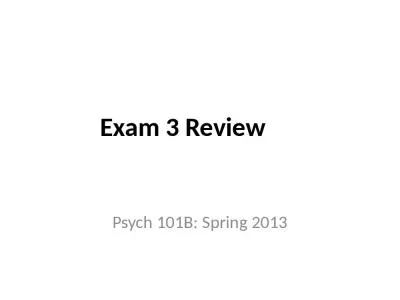 Exam 3 Review	 Psych 101B: Spring 2013