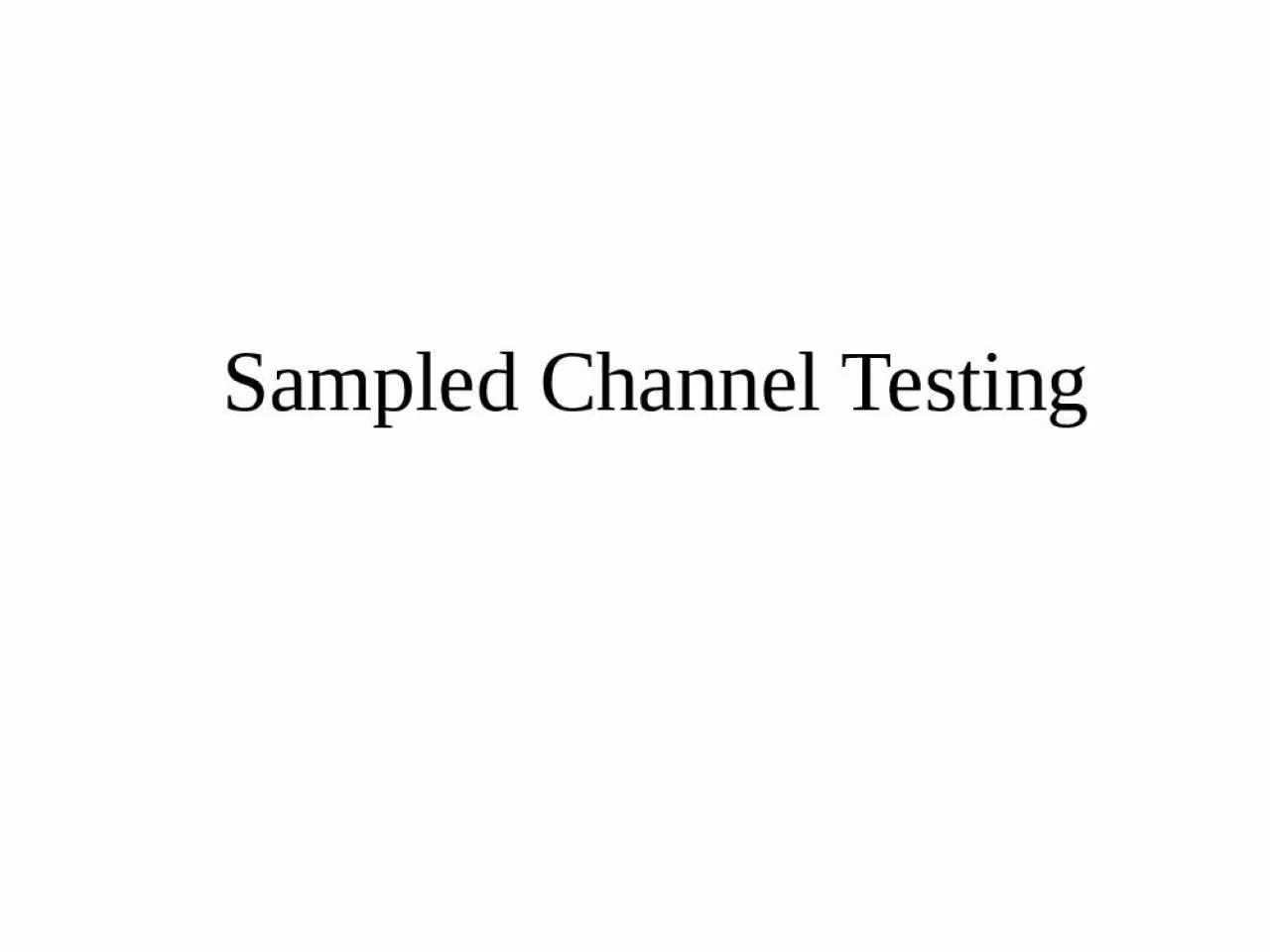 PPT-Sampled Channel Testing What are Sampled Channels?