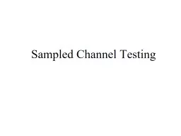Sampled Channel Testing What are Sampled Channels?