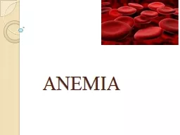 ANEMIA Key points Anemia is not a specific disease state but