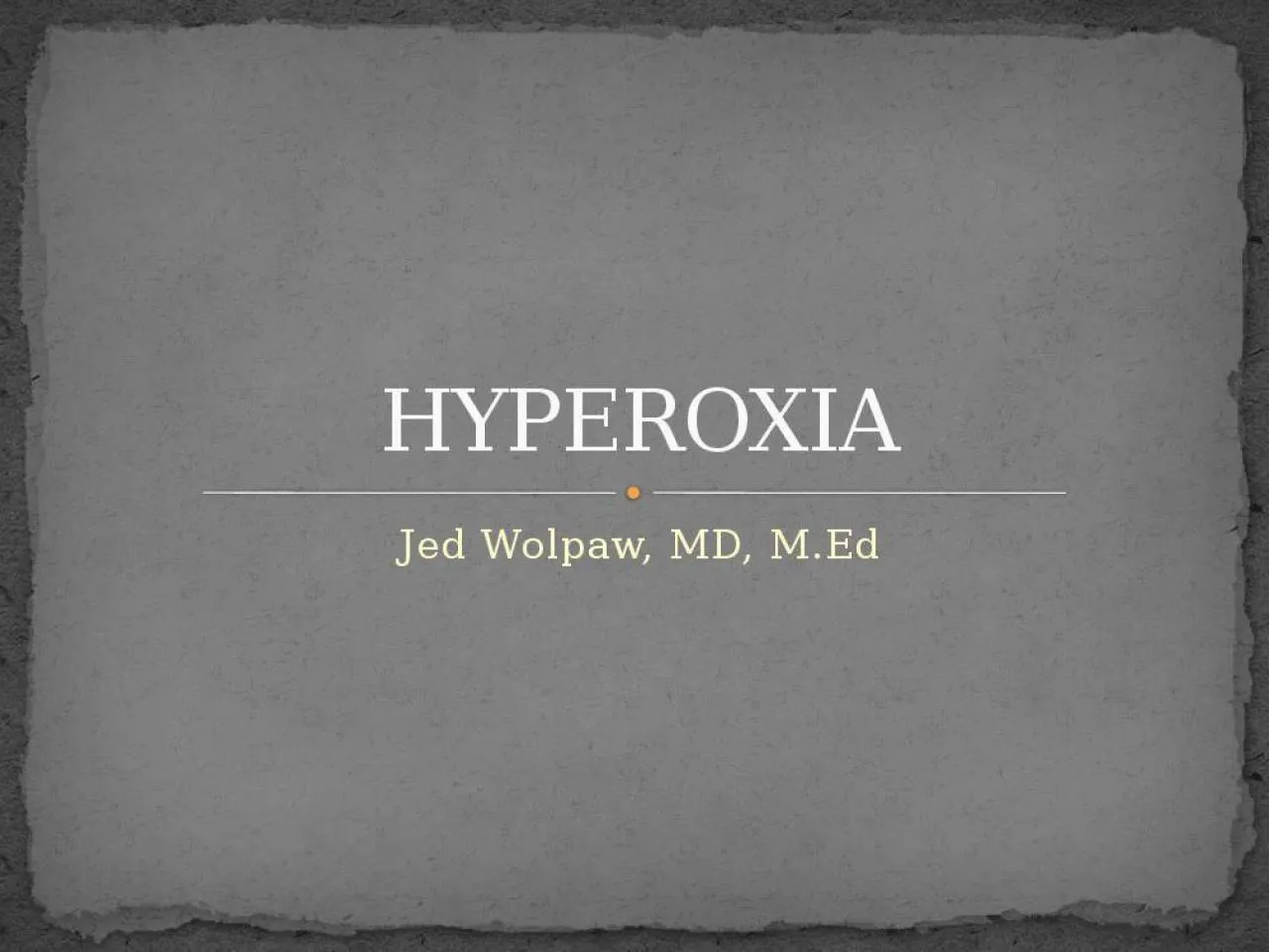 PPT-Jed Wolpaw, MD, M.Ed HYPEROXIA