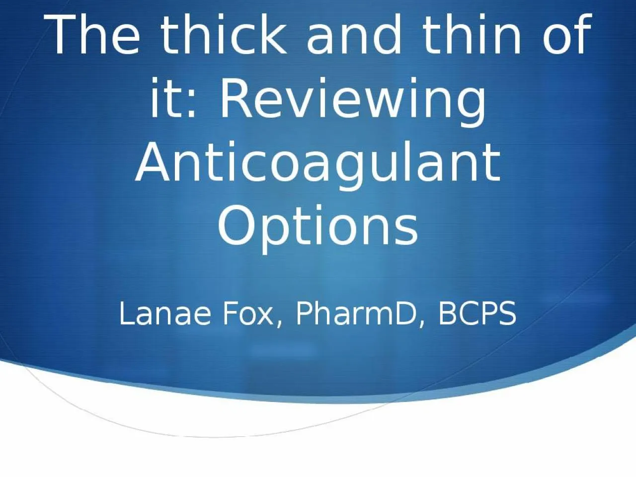 PPT-The thick and thin of it: Reviewing Anticoagulant Options