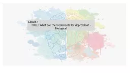 Lesson 1  TITLE: What are the treatments for depression? – Biological