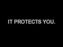 IT PROTECTS YOU.