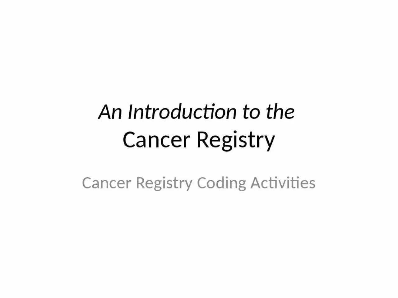 PPT-An Introduction to the Cancer Registry