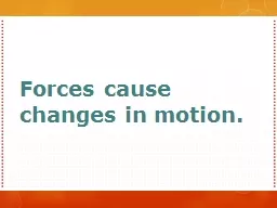 Forces cause changes in motion.