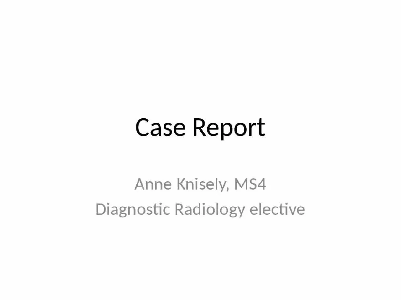 PPT-Case Report Anne Knisely, MS4