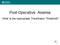 PPT-Post-Operative Anemia: What is the Appropriate Transfusion Threshold?