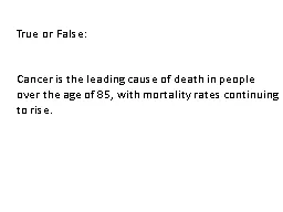 True or False:   Cancer is the leading cause of death in people over the age of 85, with