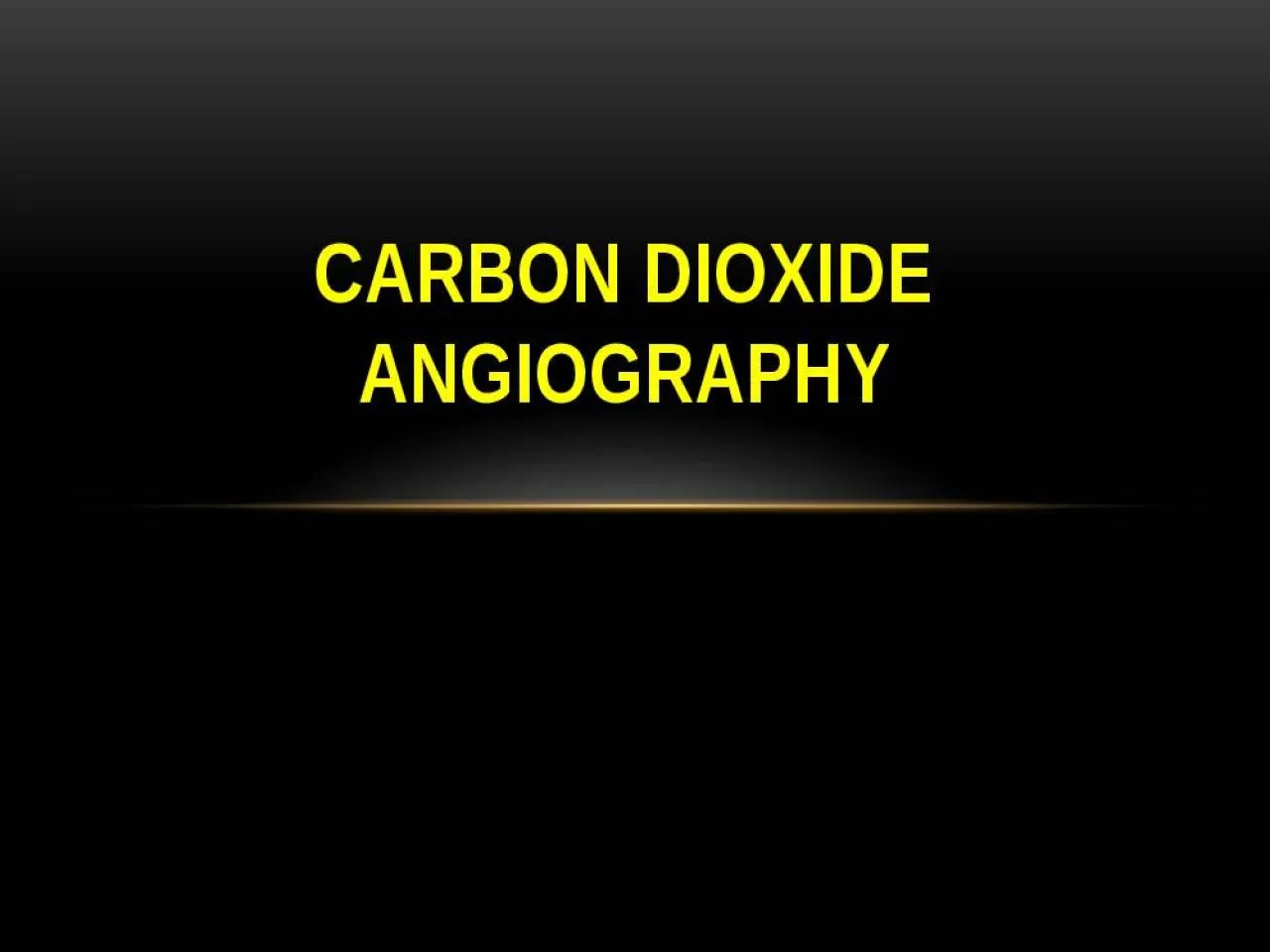 PPT-CARBON DIOXIDE ANGIOGRAPHY