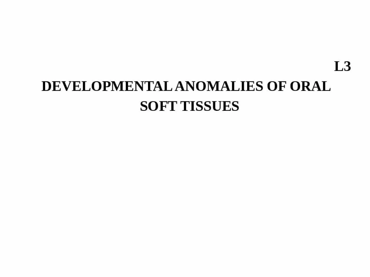 PPT-L3 DEVELOPMENTAL ANOMALIES OF ORAL