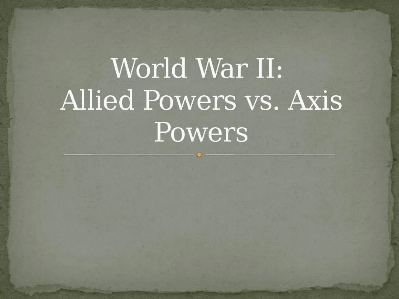 PPT-World War II: Allied Powers vs. Axis Powers