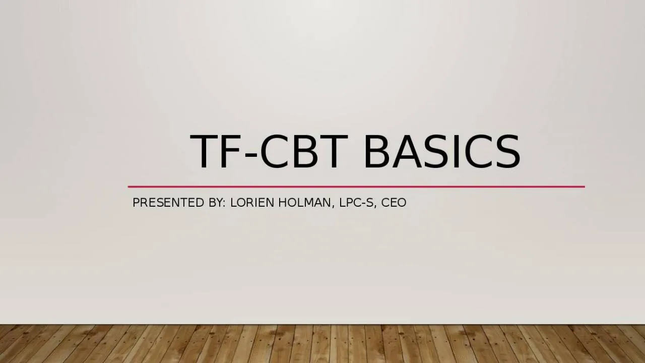 PPT-TF-CBT Basics Presented By: Lorien Holman, LPC-S, CEO