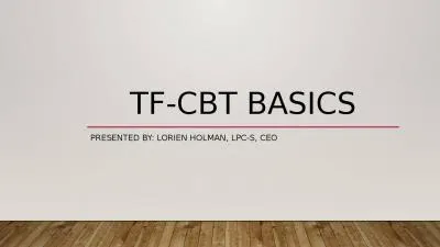 TF-CBT Basics Presented By: Lorien Holman, LPC-S, CEO