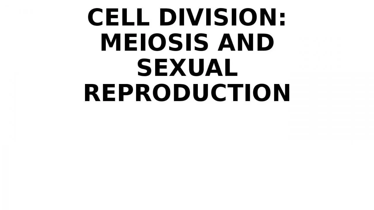 PPT-CELL DIVISION: MEIOSIS AND SEXUAL REPRODUCTION