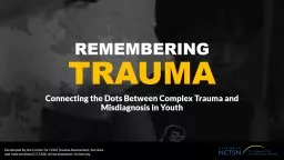 REMEMBERING TRAUMA Connecting the Dots Between Complex Trauma and Misdiagnosis in Youth