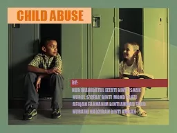 CHILD ABUSE BY: NUR WAHIDATUL IZZATI BINTI ISHAK