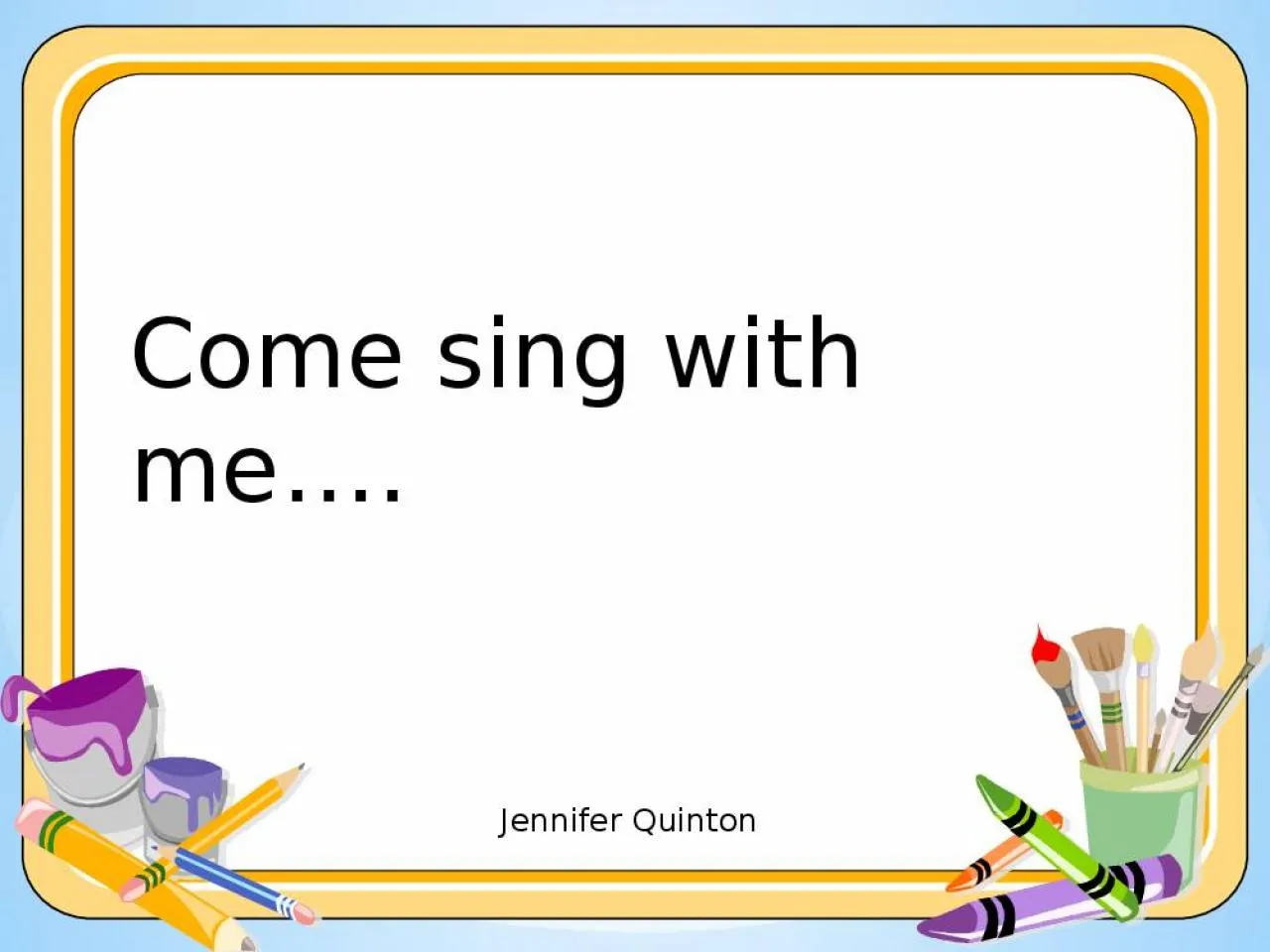 PPT-Come sing with me…. Jennifer Quinton