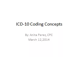 PPT-ICD-10 Coding Concepts By: Anita Perez, CPC