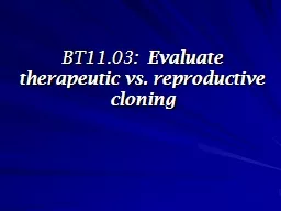 BT11.03: 	Evaluate therapeutic vs. reproductive cloning