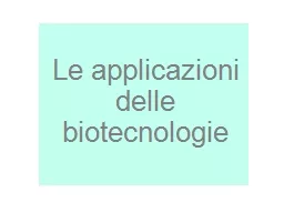 PPT-Le applicazioni delle biotecnologie