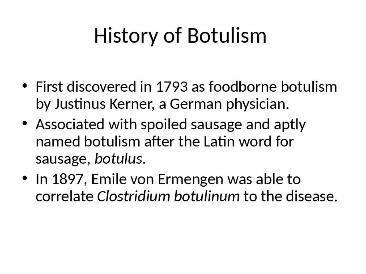 PPT-History of Botulism First discovered in 1793 as foodborne botulism by Justinus Kerner,