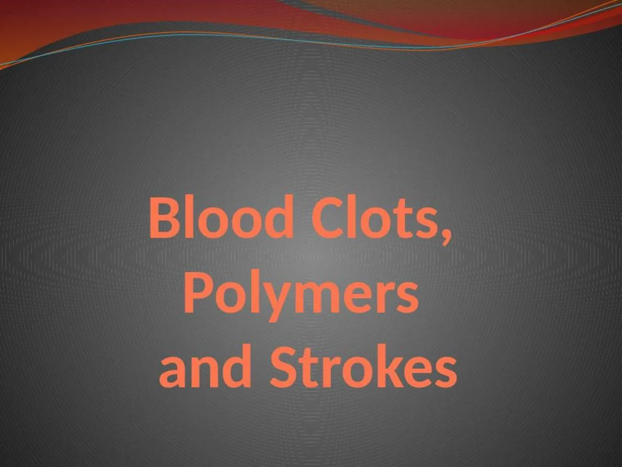 PPT-Blood Clots, Polymers and Strokes