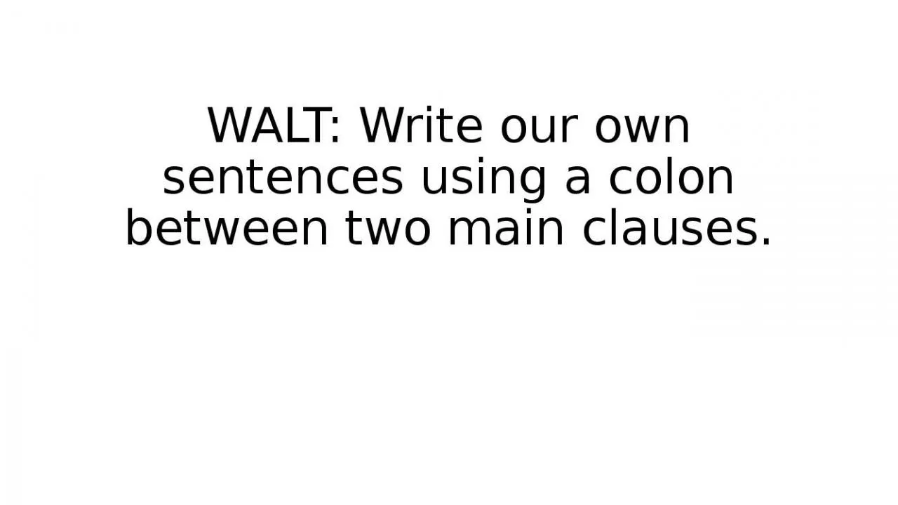 PPT-WALT: Write our own sentences using a colon between two main clauses.