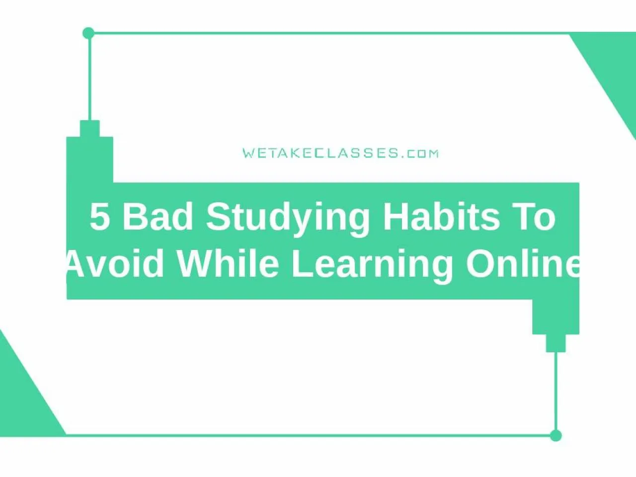 PPT-5 Bad Habits To Avoid In Online Classes | We Take Classes