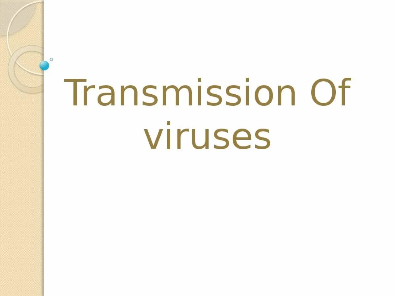 PPT-Transmission Of viruses Viruses are intracellular parasites and have to find a new host