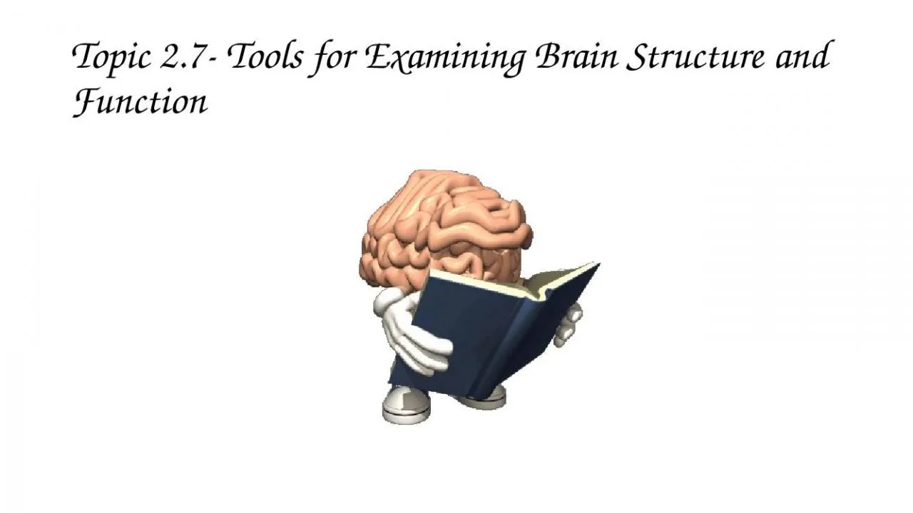 PPT-Topic 2.7- Tools for Examining Brain Structure and Function