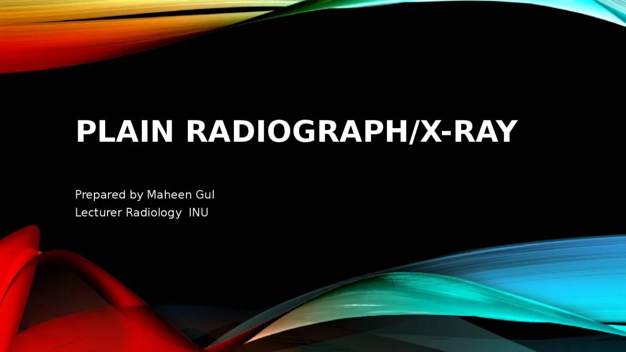 PPT-Plain Radiograph/X-ray Prepared by Maheen Gul