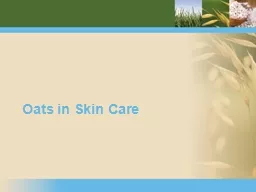 Oats in Skin Care USE OF OATS IN SKIN CARE
