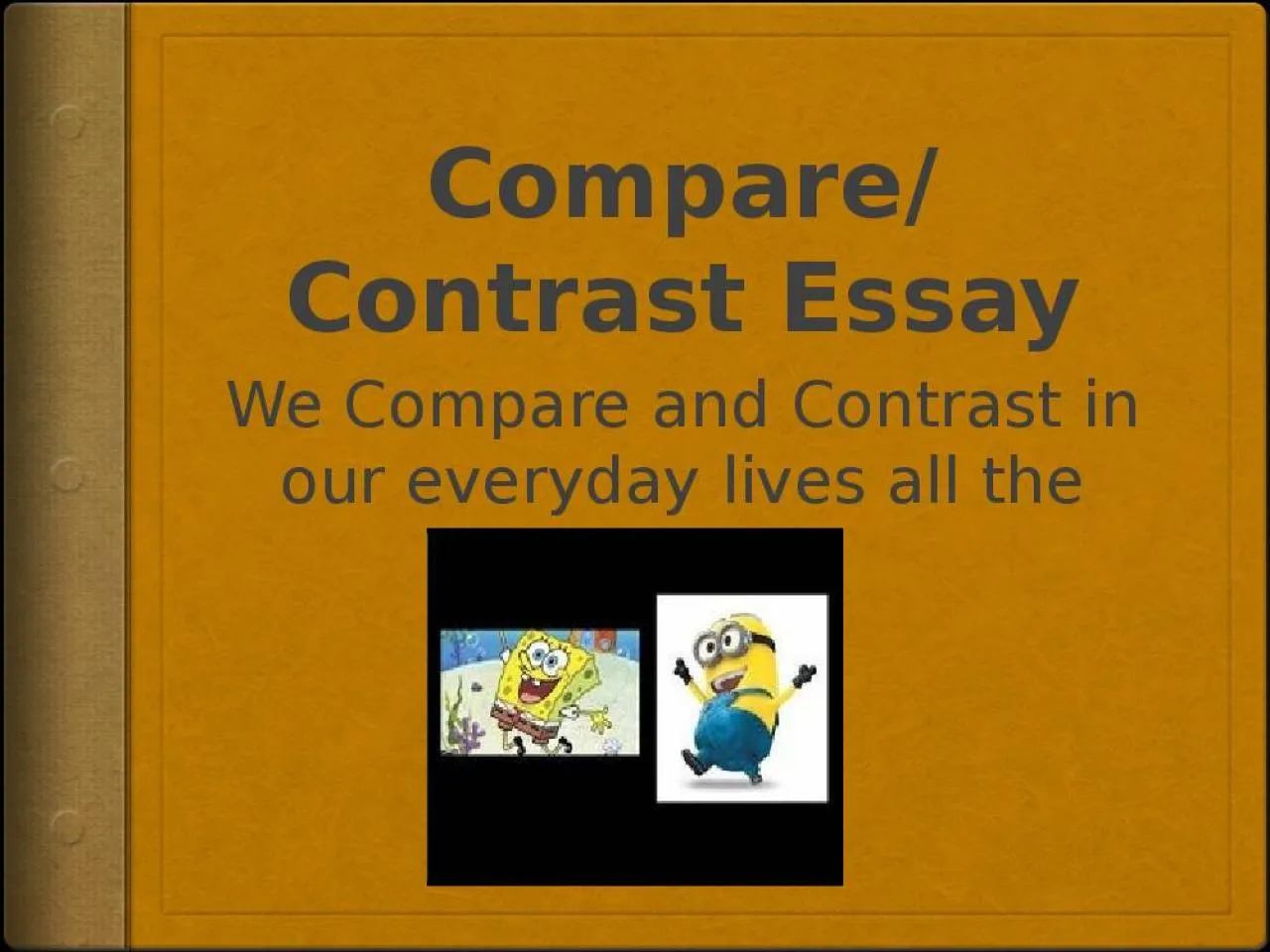 PPT-Compare/Contrast Essay We Compare and Contrast in our everyday lives all the time.