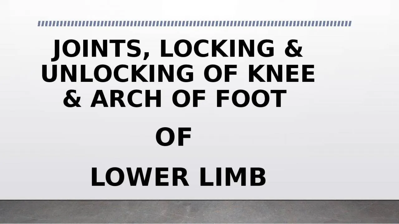 PPT-JOINTS, LOCKING & UNLOCKING OF KNEE & ARCH OF FOOT