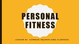 Personal Fitness  Lesson #6- common injuries and illnesses from training