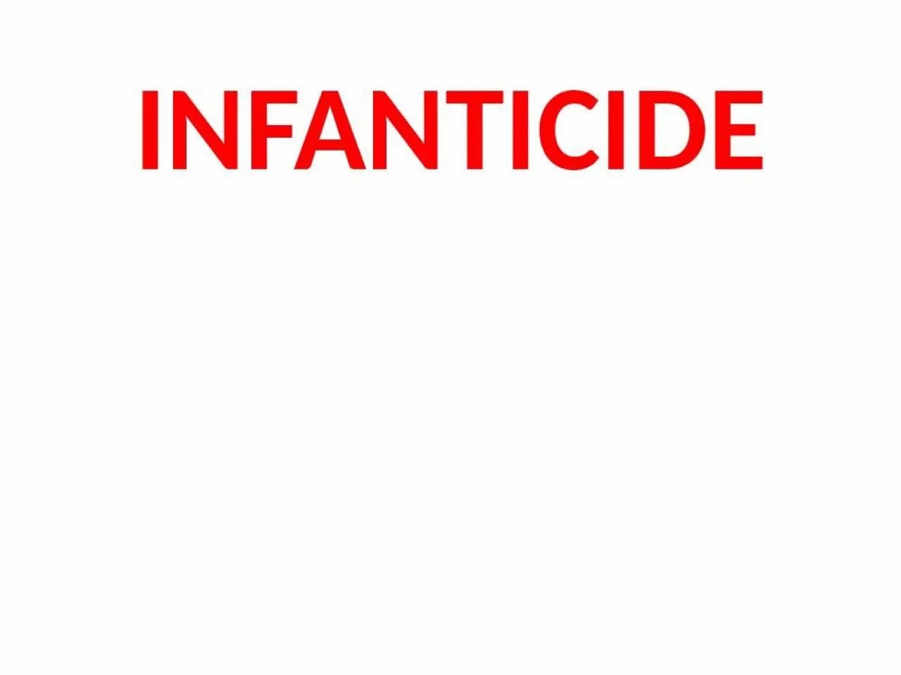 PPT-INFANTICIDE INFANTICIDE Infanticide means killing of an infant within one year of age.