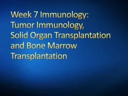 Week 7 Immunology:   Tumor Immunology,         Solid Organ Transplantation and Bone