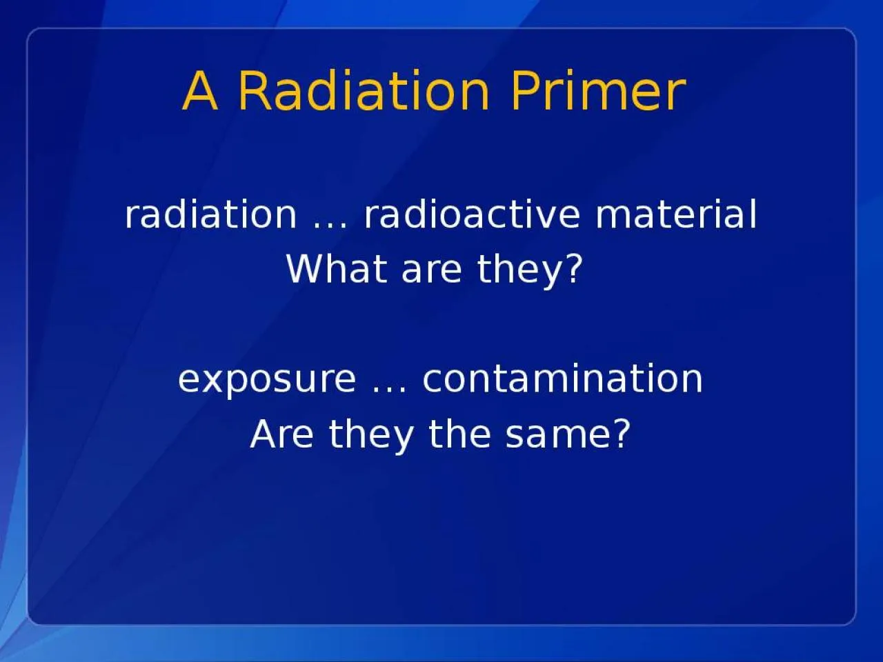 PPT-A Radiation Primer radiation … radioactive material