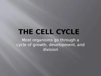 The Cell Cycle  Most organisms go through a cycle of growth, development, and division