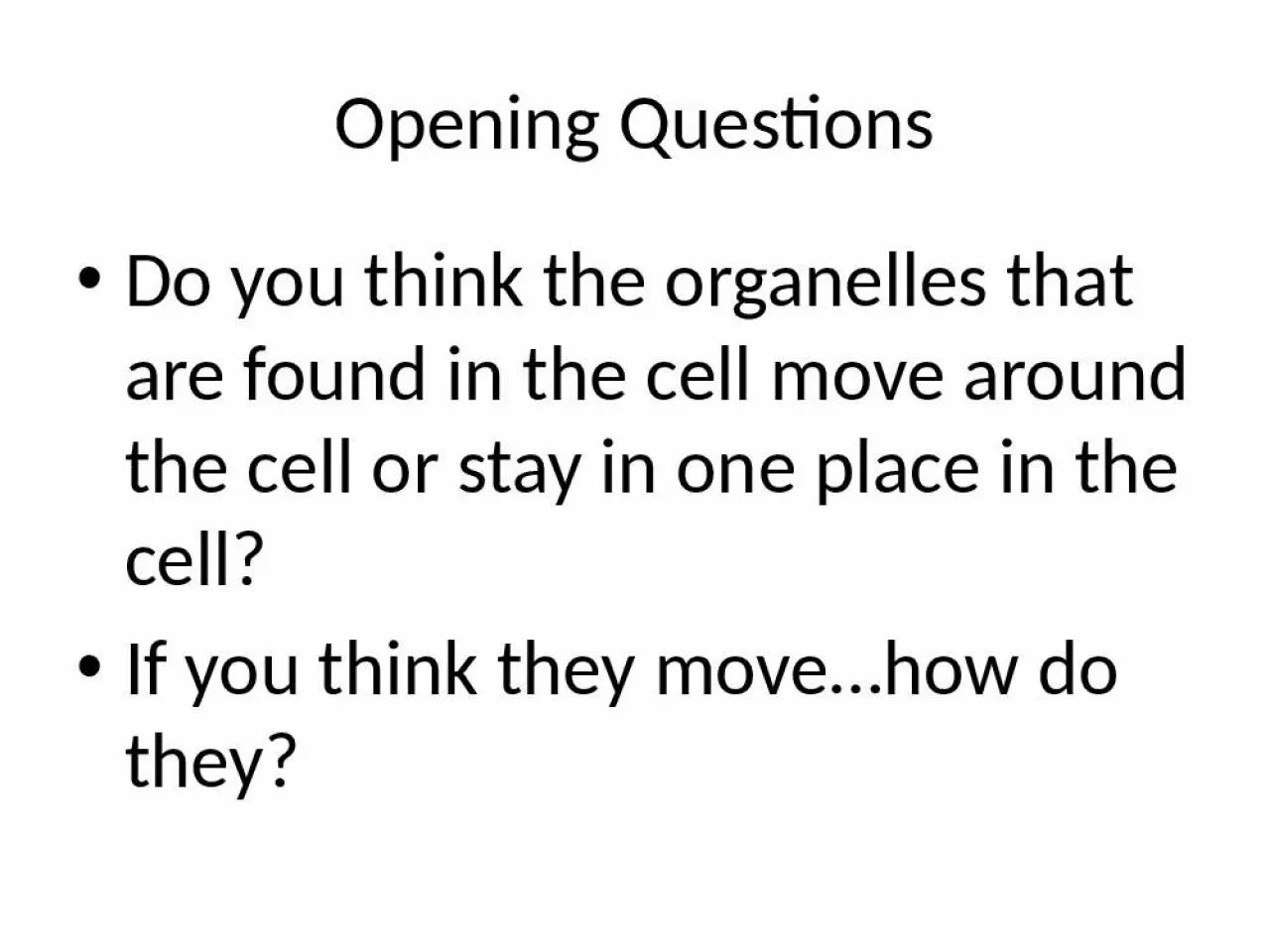 PPT-Opening Questions Do you think the organelles that are found in the cell move around the