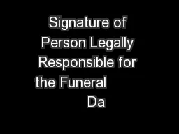 Signature of Person Legally Responsible for the Funeral            Da